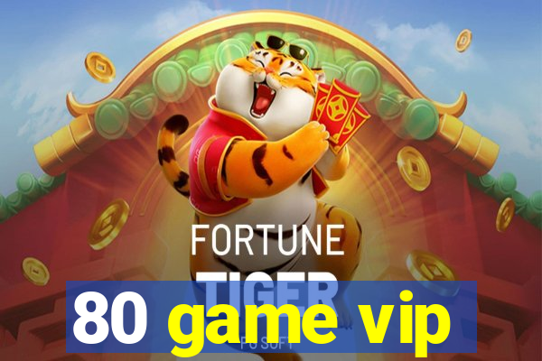 80 game vip